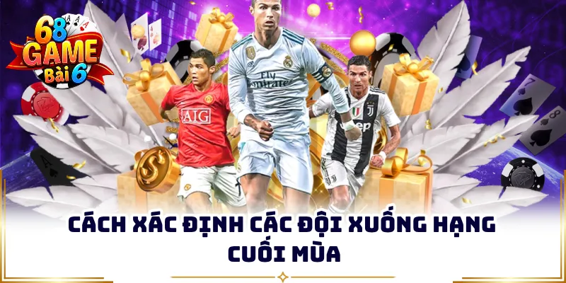 Cách xác định các đội xuống hạng cuối mùa
