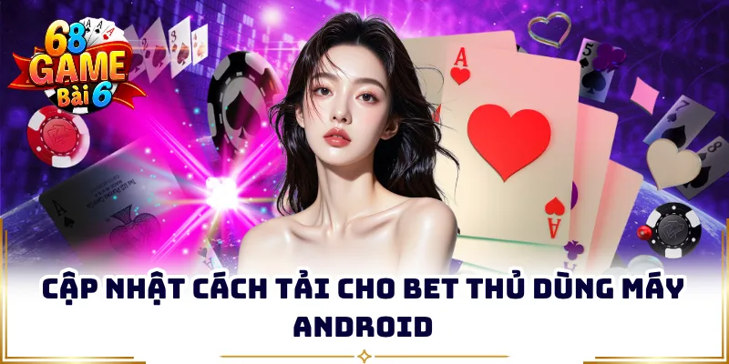 Cập nhật cách tải cho bet thủ dùng máy Android