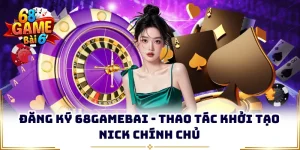 dang ky 68gamebai thao tac khoi tao nick chinh chu