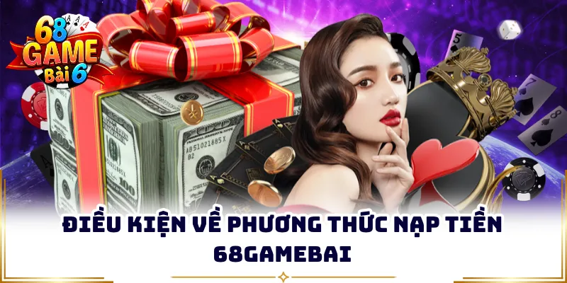 Điều kiện về phương thức nạp tiền 68Gamebai