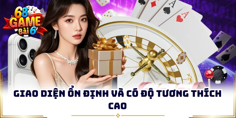 Giao diện ổn định và có độ tương thích cao