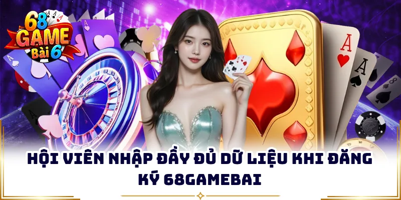 Hội viên nhập đầy đủ dữ liệu khi đăng ký 68GAMEBAI
