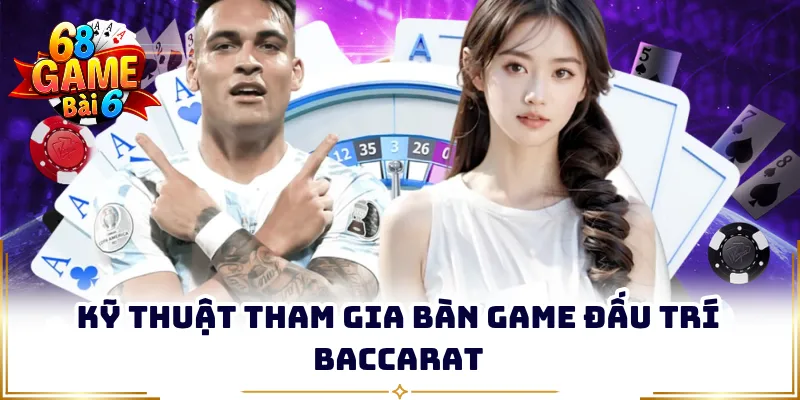 Kỹ thuật tham gia bàn game đấu trí Baccarat