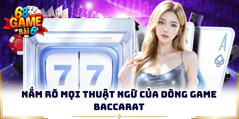 Nắm rõ mọi thuật ngữ của dòng game Baccarat