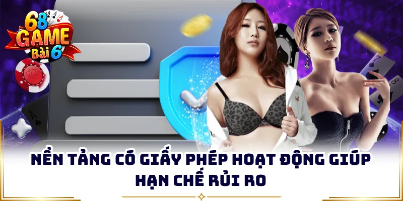 Nền tảng có giấy phép hoạt động giúp hạn chế rủi ro