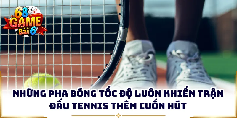 Những pha bóng tốc độ luôn khiến trận đấu tennis thêm cuốn hút