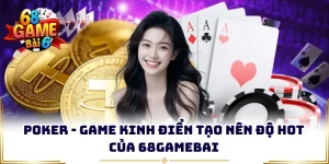 poker game kinh dien tao nen do hot cua 68gamebai