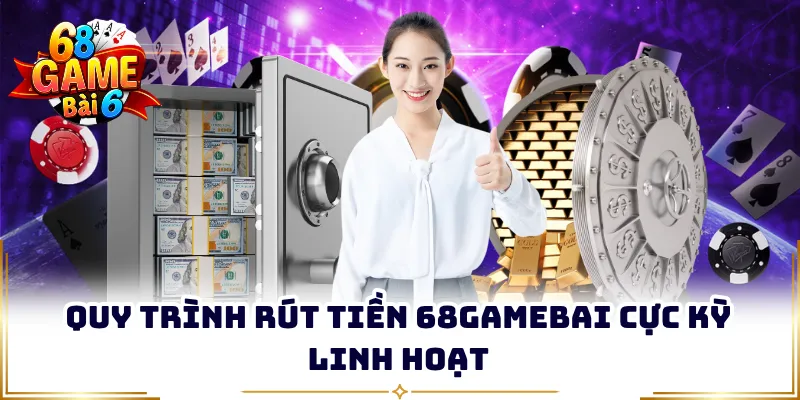 Quy trình rút tiền 68GAMEBAI cực kỳ linh hoạt