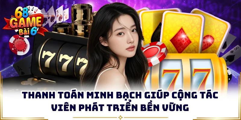 Thanh toán minh bạch giúp cộng tác viên phát triển bền vững