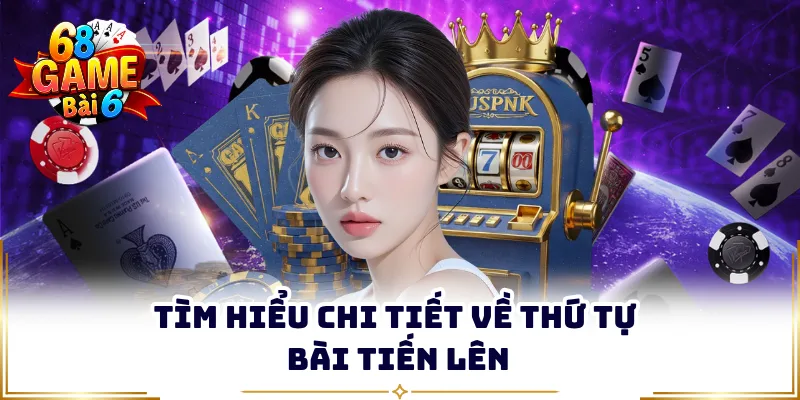 Tìm hiểu chi tiết về thứ tự bài tiến lên